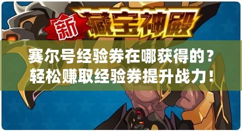 賽爾號經(jīng)驗(yàn)券在哪獲得的？輕松賺取經(jīng)驗(yàn)券提升戰(zhàn)力！