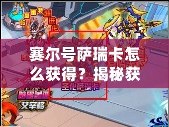 賽爾號(hào)薩瑞卡怎么獲得？揭秘獲得薩瑞卡的神秘途徑！