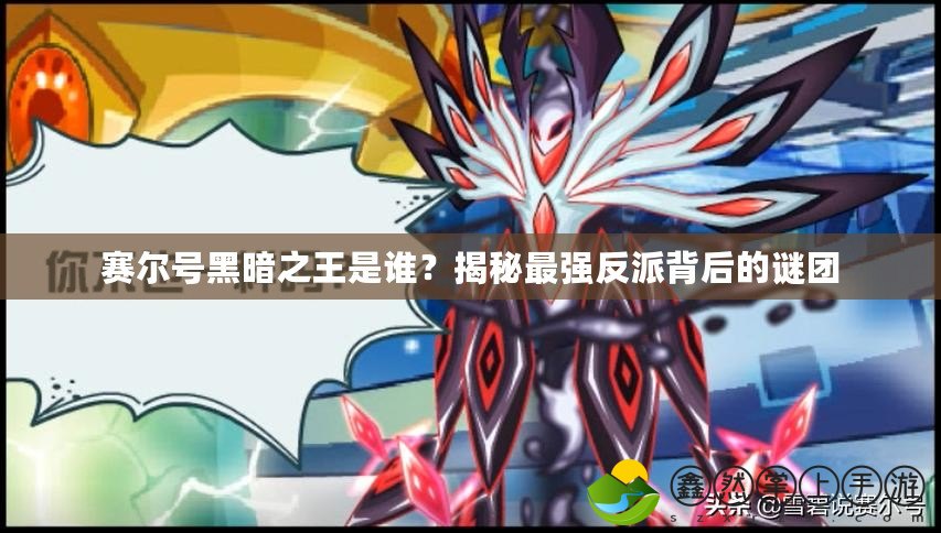 賽爾號(hào)黑暗之王是誰(shuí)？揭秘最強(qiáng)反派背后的謎團(tuán)