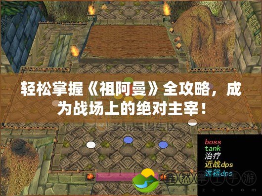 輕松掌握《祖阿曼》全攻略，成為戰(zhàn)場上的絕對主宰！