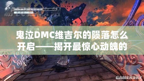 鬼泣DMC維吉爾的隕落怎么開啟——揭開最驚心動(dòng)魄的故事篇章
