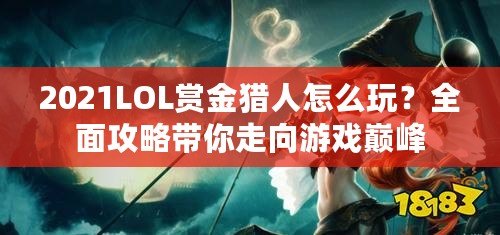 2021LOL賞金獵人怎么玩？全面攻略帶你走向游戲巔峰