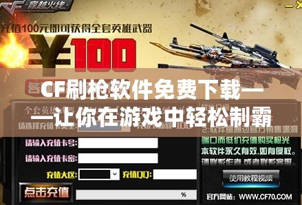 CF刷槍軟件免費(fèi)下載——讓你在游戲中輕松制霸，提升游戲體驗(yàn)
