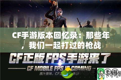 CF手游版本回憶錄：那些年，我們一起打過(guò)的槍戰(zhàn)