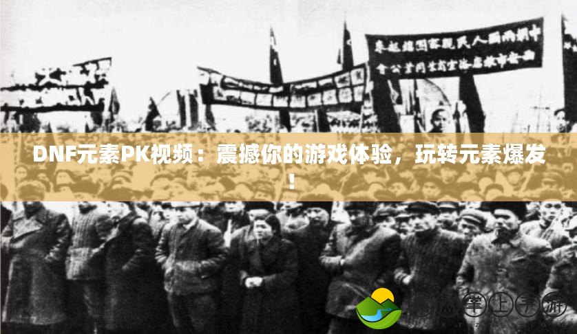 DNF元素PK視頻：震撼你的游戲體驗，玩轉(zhuǎn)元素爆發(fā)！