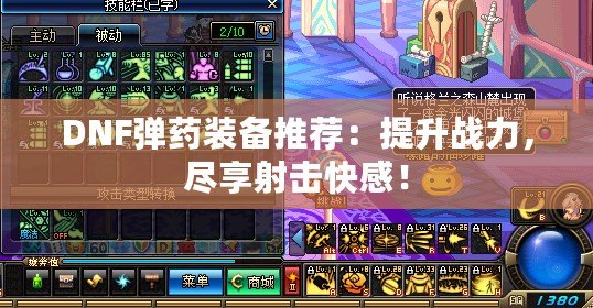 DNF彈藥裝備推薦：提升戰(zhàn)力，盡享射擊快感！