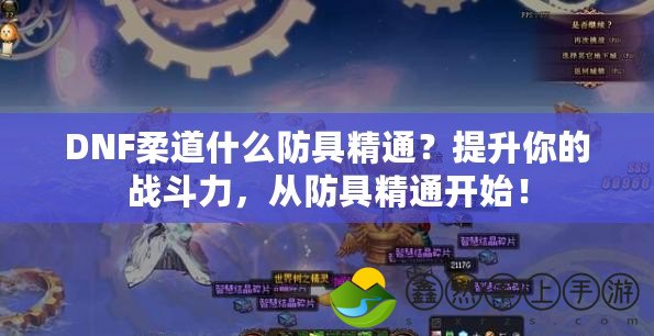 DNF柔道什么防具精通？提升你的戰(zhàn)斗力，從防具精通開(kāi)始！