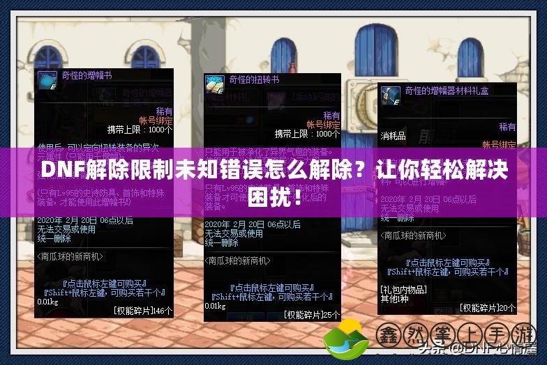 DNF解除限制未知錯誤怎么解除？讓你輕松解決困擾！