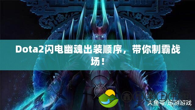 Dota2閃電幽魂出裝順序，帶你制霸戰(zhàn)場！