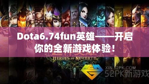 Dota6.74fun英雄——開啟你的全新游戲體驗！