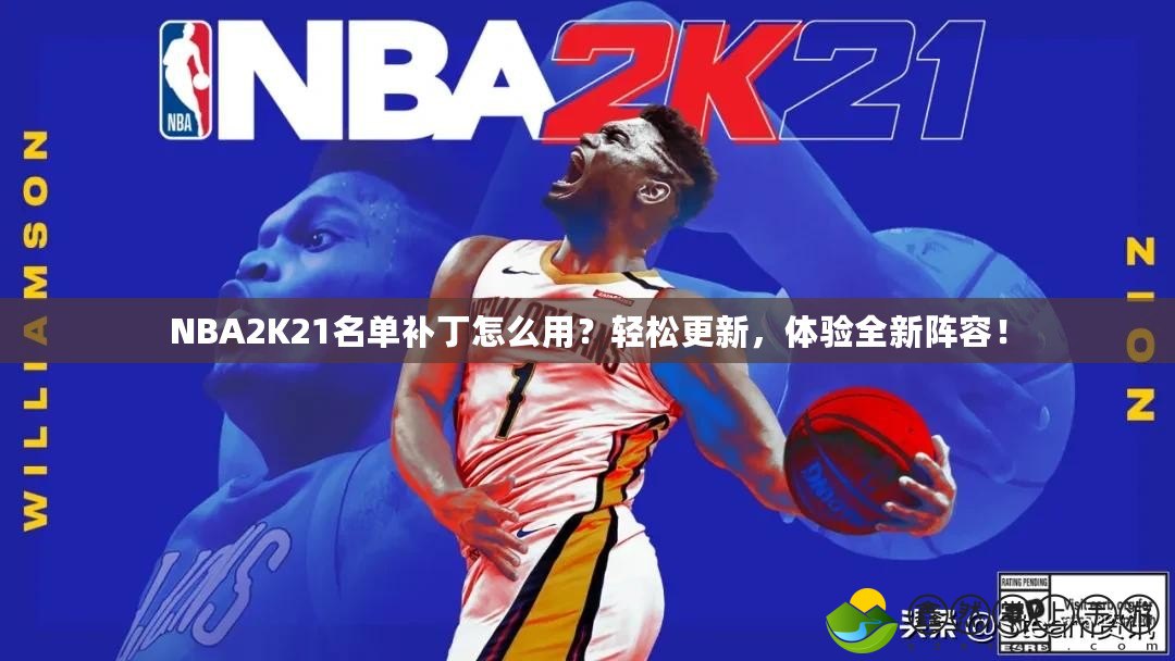NBA2K21名單補丁怎么用？輕松更新，體驗全新陣容！