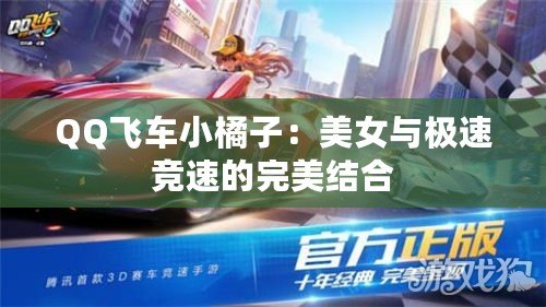 QQ飛車小橘子：美女與極速競速的完美結(jié)合