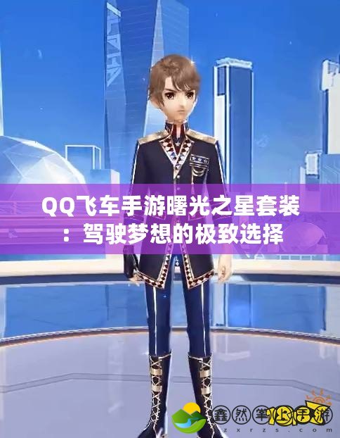 QQ飛車手游曙光之星套裝：駕駛夢想的極致選擇
