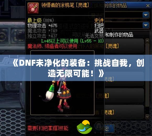 《DNF未凈化的裝備：挑戰(zhàn)自我，創(chuàng)造無限可能！》