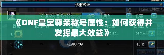 《DNF皇室尊親稱號屬性：如何獲得并發(fā)揮最大效益》