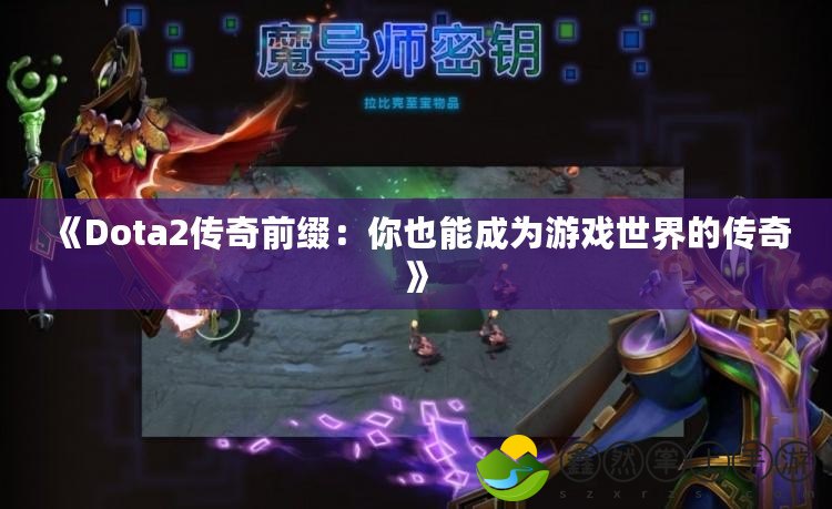 《Dota2傳奇前綴：你也能成為游戲世界的傳奇》