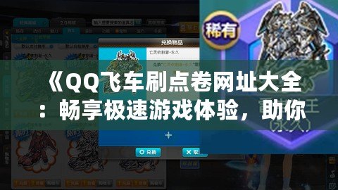 《QQ飛車刷點(diǎn)卷網(wǎng)址大全：暢享極速游戲體驗(yàn)，助你輕松獲取無限點(diǎn)卷》