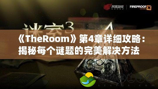 《TheRoom》第4章詳細攻略：揭秘每個謎題的完美解決方法