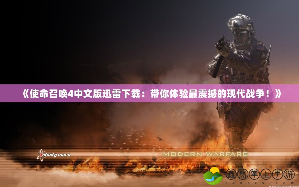 《使命召喚4中文版迅雷下載：帶你體驗(yàn)最震撼的現(xiàn)代戰(zhàn)爭！》