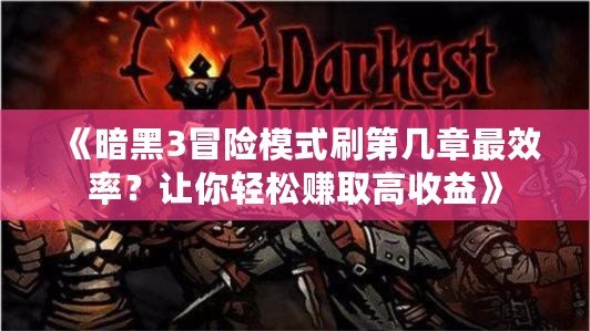 《暗黑3冒險模式刷第幾章最效率？讓你輕松賺取高收益》