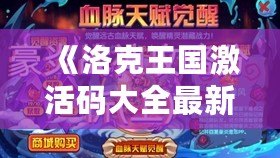 《洛克王國激活碼大全最新：輕松獲得豐厚獎勵，暢享無限樂趣！》