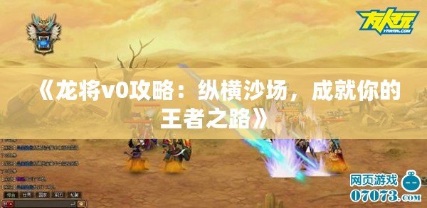 《龍將v0攻略：縱橫沙場，成就你的王者之路》