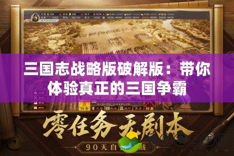 三國志戰(zhàn)略版破解版：帶你體驗真正的三國爭霸