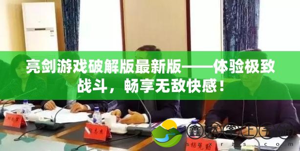 亮劍游戲破解版最新版——體驗(yàn)極致戰(zhàn)斗，暢享無敵快感！