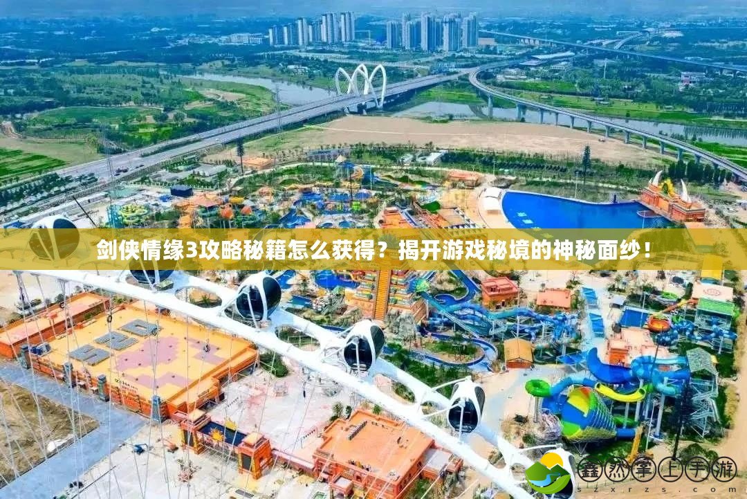劍俠情緣3攻略秘籍怎么獲得？揭開(kāi)游戲秘境的神秘面紗！