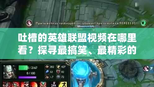 吐槽的英雄聯(lián)盟視頻在哪里看？探尋最搞笑、最精彩的LOL吐槽視頻！