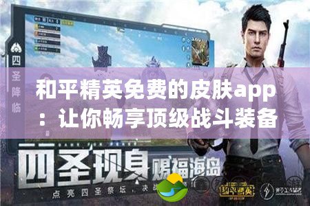 和平精英免費(fèi)的皮膚app：讓你暢享頂級(jí)戰(zhàn)斗裝備，提升游戲體驗(yàn)！