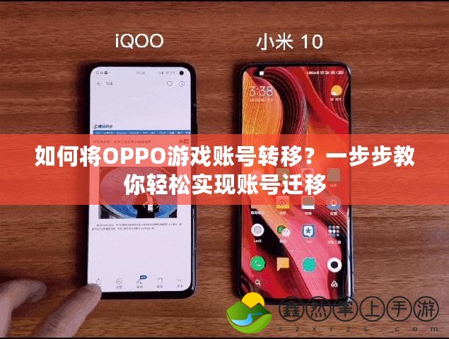 如何將OPPO游戲賬號(hào)轉(zhuǎn)移？一步步教你輕松實(shí)現(xiàn)賬號(hào)遷移