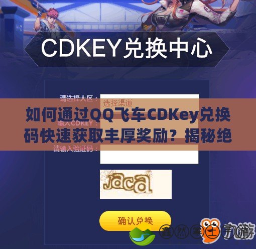 如何通過QQ飛車CDKey兌換碼快速獲取豐厚獎勵？揭秘絕佳福利！