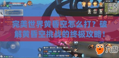 完美世界黃昏空怎么打？破解黃昏空挑戰(zhàn)的終極攻略！