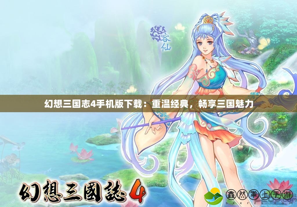 幻想三國(guó)志4手機(jī)版下載：重溫經(jīng)典，暢享三國(guó)魅力