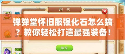 彈彈堂懷舊服強(qiáng)化石怎么搞？教你輕松打造最強(qiáng)裝備！