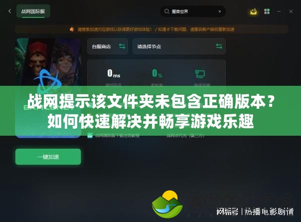 戰(zhàn)網(wǎng)提示該文件夾未包含正確版本？如何快速解決并暢享游戲樂趣