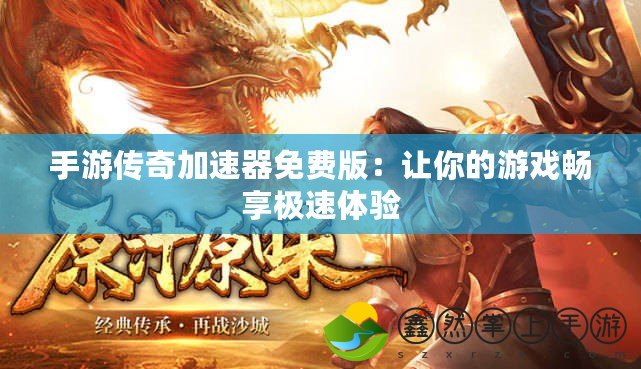 手游傳奇加速器免費(fèi)版：讓你的游戲暢享極速體驗(yàn)