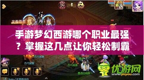 手游夢(mèng)幻西游哪個(gè)職業(yè)最強(qiáng)？掌握這幾點(diǎn)讓你輕松制霸！