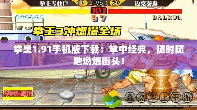 拳皇1.91手機(jī)版下載：掌中經(jīng)典，隨時(shí)隨地燃爆街頭！