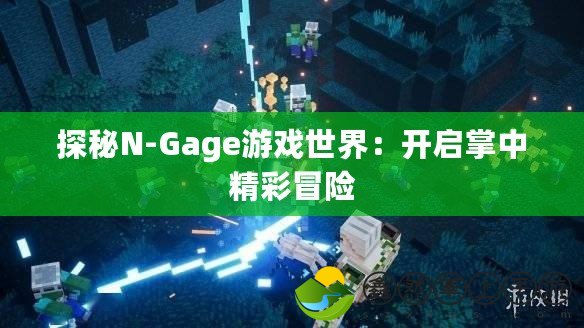探秘N-Gage游戲世界：開啟掌中精彩冒險(xiǎn)