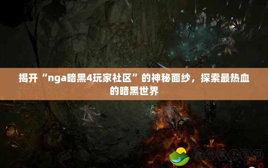 揭開“nga暗黑4玩家社區(qū)”的神秘面紗，探索最熱血的暗黑世界