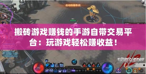 搬磚游戲賺錢的手游自帶交易平臺：玩游戲輕松賺收益！