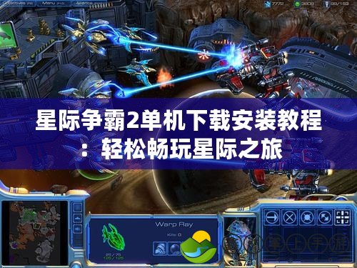 星際爭霸2單機下載安裝教程：輕松暢玩星際之旅