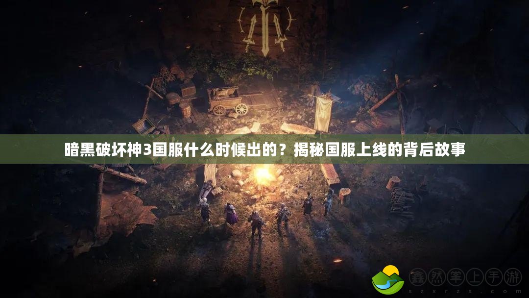暗黑破壞神3國服什么時候出的？揭秘國服上線的背后故事