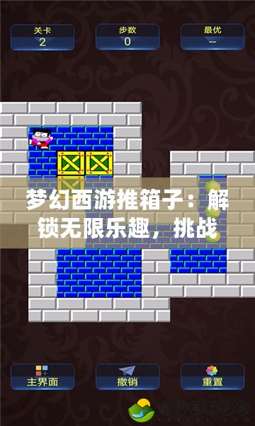 夢(mèng)幻西游推箱子：解鎖無(wú)限樂(lè)趣，挑戰(zhàn)腦力極限！