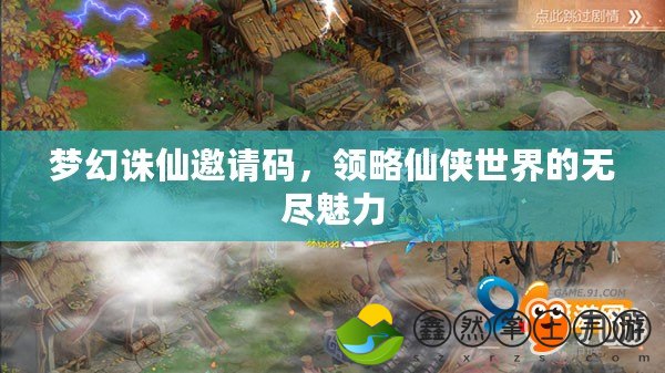 夢(mèng)幻誅仙邀請(qǐng)碼，領(lǐng)略仙俠世界的無(wú)盡魅力