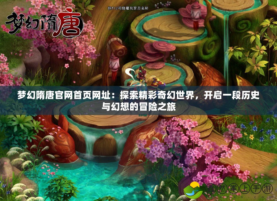 夢(mèng)幻隋唐官網(wǎng)首頁(yè)網(wǎng)址：探索精彩奇幻世界，開(kāi)啟一段歷史與幻想的冒險(xiǎn)之旅