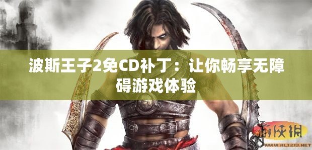 波斯王子2免CD補(bǔ)丁：讓你暢享無障礙游戲體驗