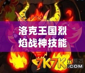 洛克王國烈焰戰(zhàn)神技能搭配推薦：玩轉(zhuǎn)戰(zhàn)場，制霸競技場！